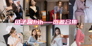 鱼子酱fish  最新 超清私人订制资源合集